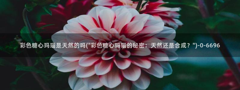糖心viong：彩色糖心玛瑙是天然的吗(\